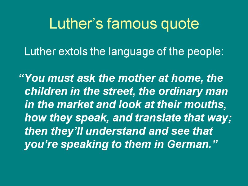 Luther’s famous quote    Luther extols the language of the people: 